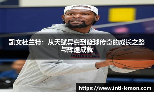 凯文杜兰特：从天赋异禀到篮球传奇的成长之路与辉煌成就