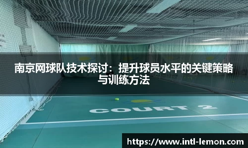 南京网球队技术探讨：提升球员水平的关键策略与训练方法