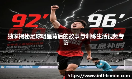 独家揭秘足球明星背后的故事与训练生活视频专访