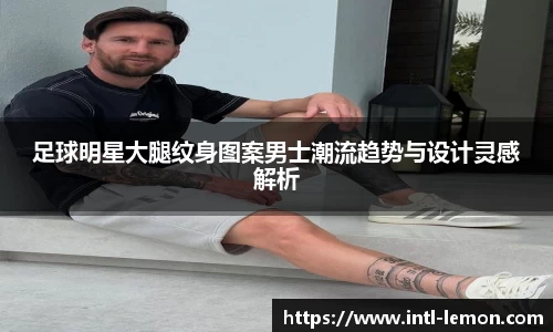 足球明星大腿纹身图案男士潮流趋势与设计灵感解析