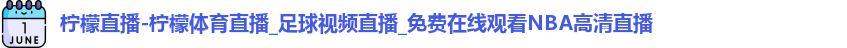 柠檬直播-柠檬体育直播_足球视频直播_免费在线观看NBA高清直播